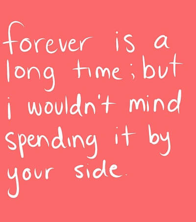 forever is a long time but i wouldnt mind spending it by your side