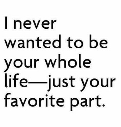 Love Quotes
i never wanted to be your whole life just your favorite part