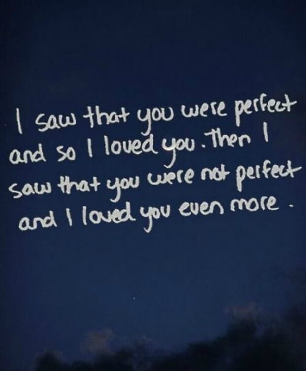 Love Quotes
i saw that you were perfect and so i loved you